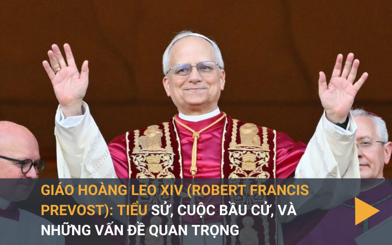 Giáo hoàng Leo XIV: Tiểu sử, cuộc bầu cử, và những vấn đề Quan trọng